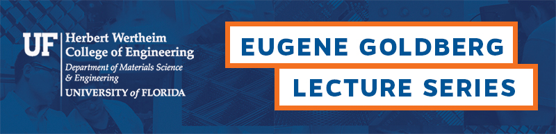 UF HWCoE MSE Eugene Goldberg Lecture Series